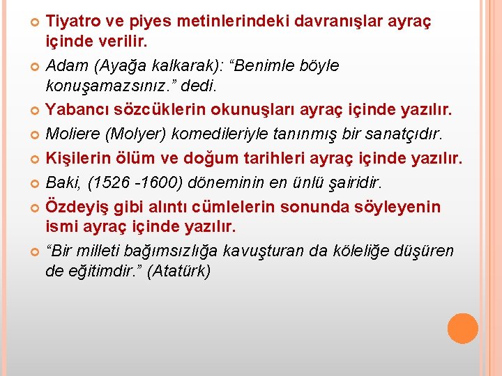 Tiyatro ve piyes metinlerindeki davranışlar ayraç içinde verilir. Adam (Ayağa kalkarak): “Benimle böyle konuşamazsınız.