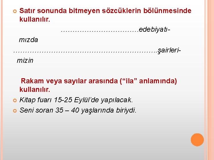 Satır sonunda bitmeyen sözcüklerin bölünmesinde kullanılır. ………………edebiyatı mızda …………………………. şairleri mizin Rakam veya sayılar