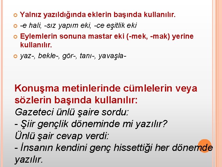 Yalnız yazıldığında eklerin başında kullanılır. -e hali, -sız yapım eki, -ce eşitlik eki Eylemlerin