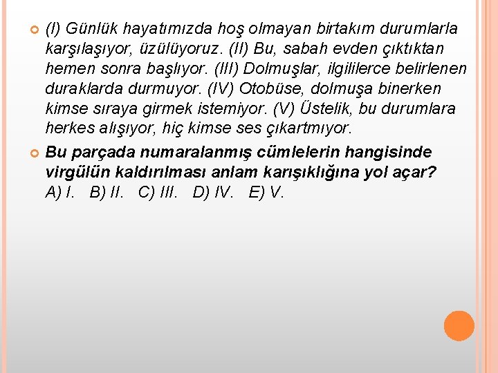 (I) Günlük hayatımızda hoş olmayan birtakım durumlarla karşılaşıyor, üzülüyoruz. (II) Bu, sabah evden çıktıktan