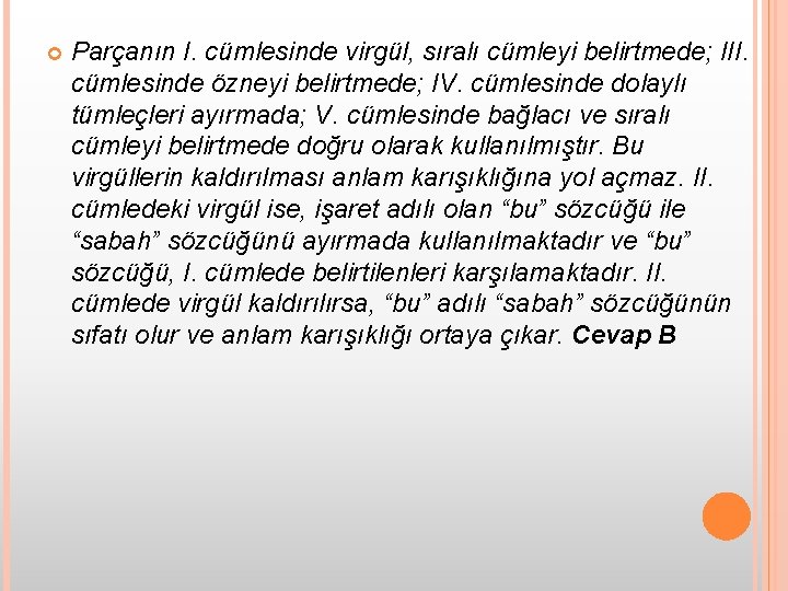  Parçanın I. cümlesinde virgül, sıralı cümleyi belirtmede; III. cümlesinde özneyi belirtmede; IV. cümlesinde
