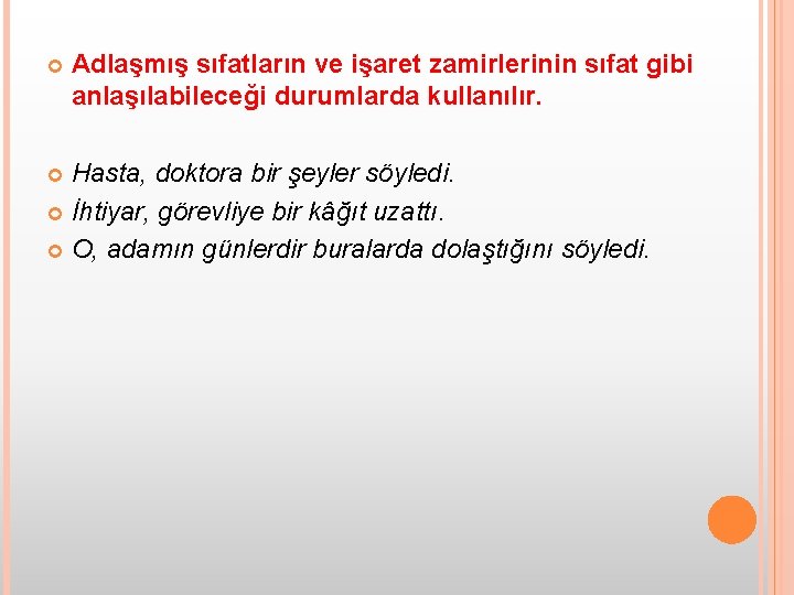  Adlaşmış sıfatların ve işaret zamirlerinin sıfat gibi anlaşılabileceği durumlarda kullanılır. Hasta, doktora bir