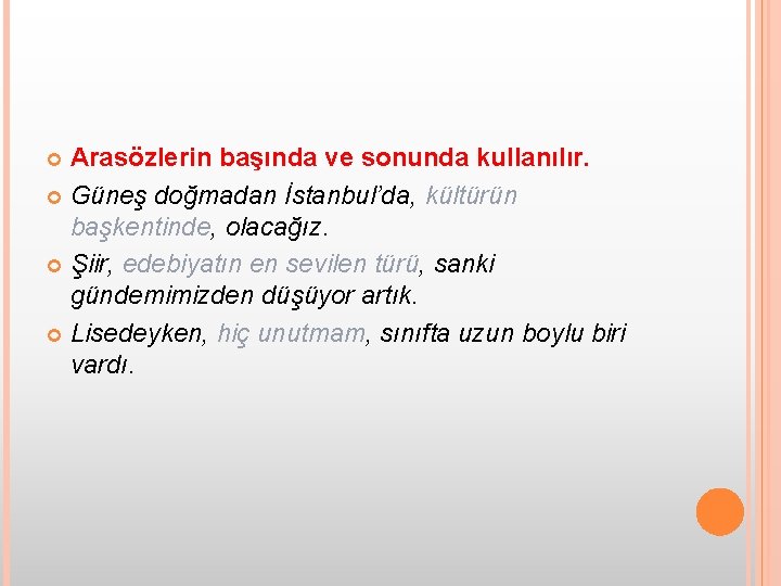 Arasözlerin başında ve sonunda kullanılır. Güneş doğmadan İstanbul’da, kültürün başkentinde, olacağız. Şiir, edebiyatın en