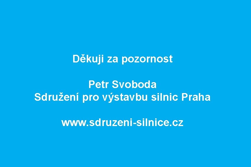 Děkuji za pozornost Petr Svoboda Sdružení pro výstavbu silnic Praha www. sdruzeni-silnice. cz 