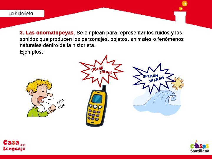 3. Las onomatopeyas. Se emplean para representar los ruidos y los sonidos que producen