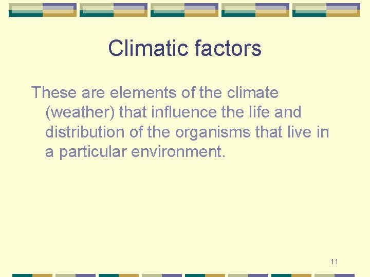 Climatic factors These are elements of the climate (weather) that influence the life and