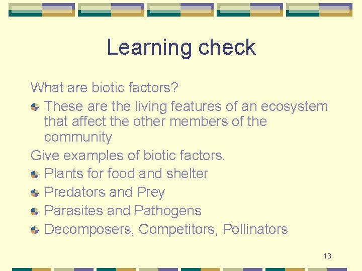 Learning check What are biotic factors? These are the living features of an ecosystem