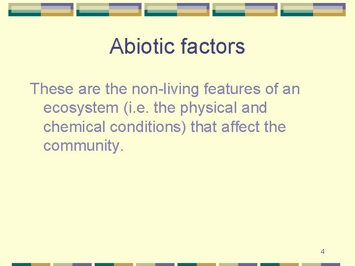Abiotic factors These are the non-living features of an ecosystem (i. e. the physical