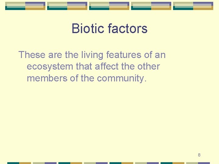 Biotic factors These are the living features of an ecosystem that affect the other