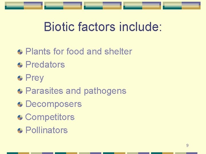 Biotic factors include: Plants for food and shelter Predators Prey Parasites and pathogens Decomposers