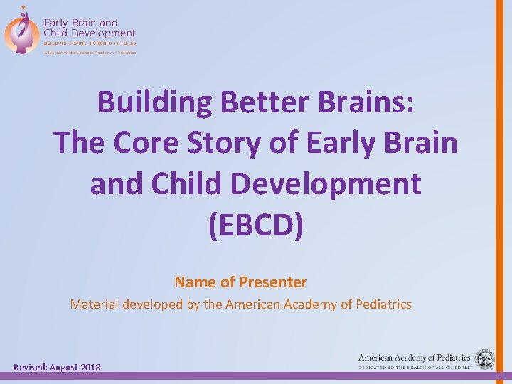 Building Better Brains: The Core Story of Early Brain and Child Development (EBCD) Name
