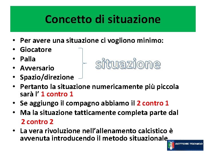 Concetto di situazione Per avere una situazione ci vogliono minimo: Giocatore Palla Avversario Spazio/direzione