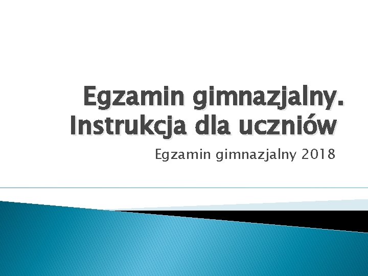 Egzamin gimnazjalny. Instrukcja dla uczniów Egzamin gimnazjalny 2018 