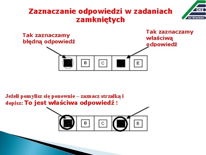 Zaznaczanie odpowiedzi w zadaniach zamkniętych Tak zaznaczamy błędną odpowiedź Jeżeli pomylisz się ponownie –