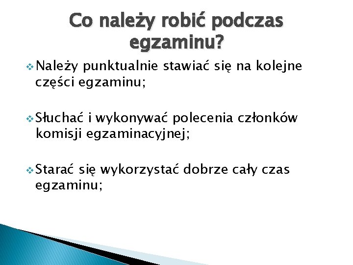 Co należy robić podczas egzaminu? v Należy punktualnie stawiać się na kolejne części egzaminu;