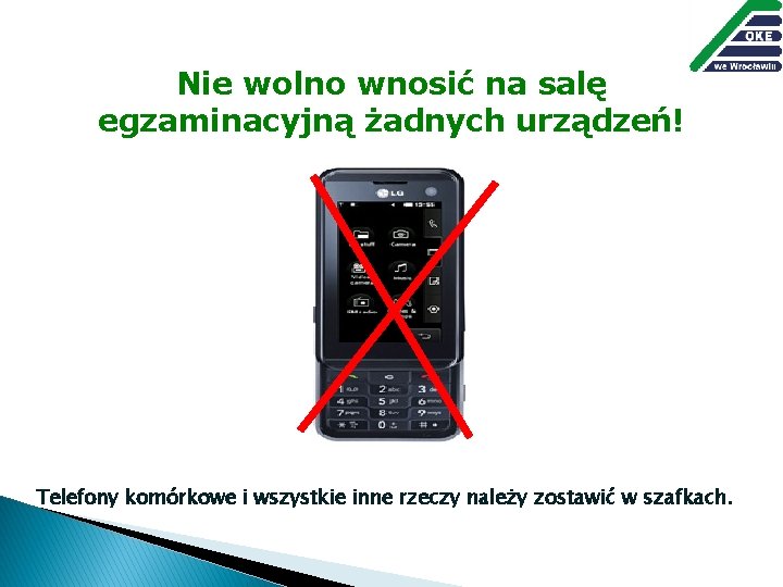 Nie wolno wnosić na salę egzaminacyjną żadnych urządzeń! Telefony komórkowe i wszystkie inne rzeczy