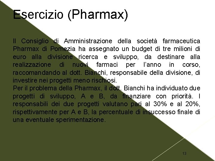 Esercizio (Pharmax) Il Consiglio di Amministrazione della società farmaceutica Pharmax di Pomezia ha assegnato