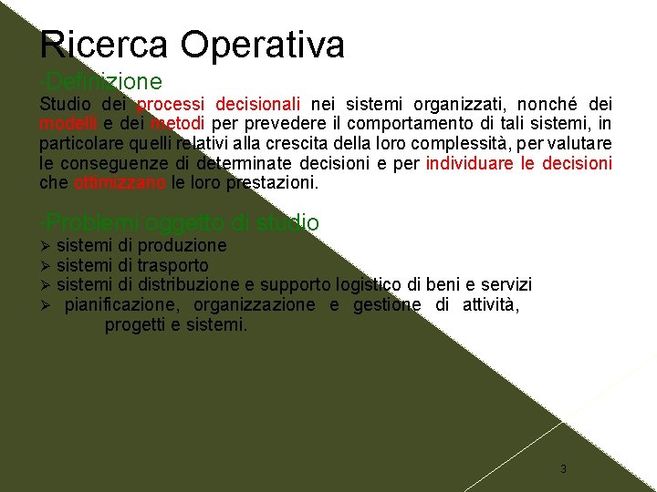 Ricerca Operativa Definizione Studio dei processi decisionali nei sistemi organizzati, nonché dei modelli e