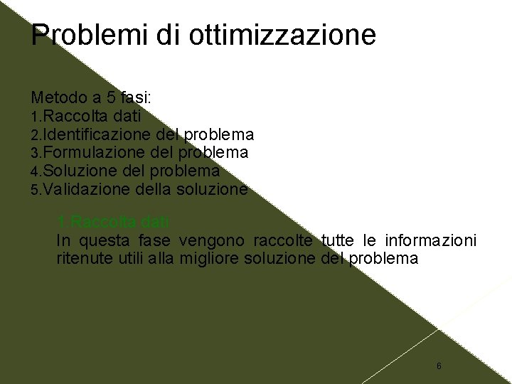 Problemi di ottimizzazione Metodo a 5 fasi: 1. Raccolta dati 2. Identificazione del problema