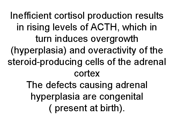 Inefficient cortisol production results in rising levels of ACTH, which in turn induces overgrowth