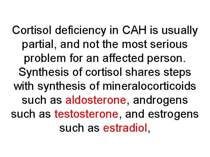 Cortisol deficiency in CAH is usually partial, and not the most serious problem for