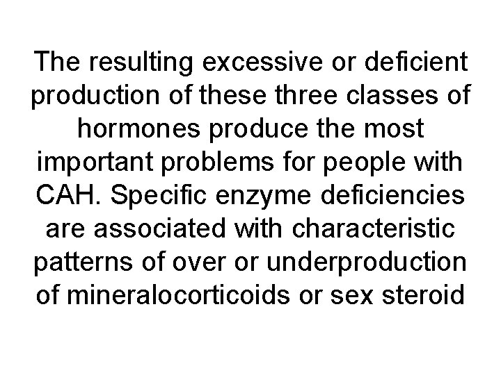 The resulting excessive or deficient production of these three classes of hormones produce the