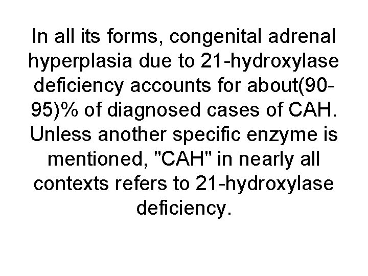 In all its forms, congenital adrenal hyperplasia due to 21 -hydroxylase deficiency accounts for