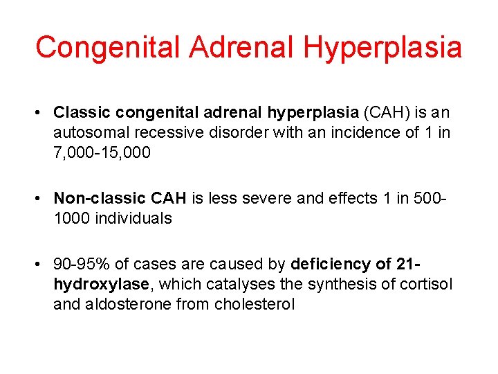 Congenital Adrenal Hyperplasia • Classic congenital adrenal hyperplasia (CAH) is an autosomal recessive disorder