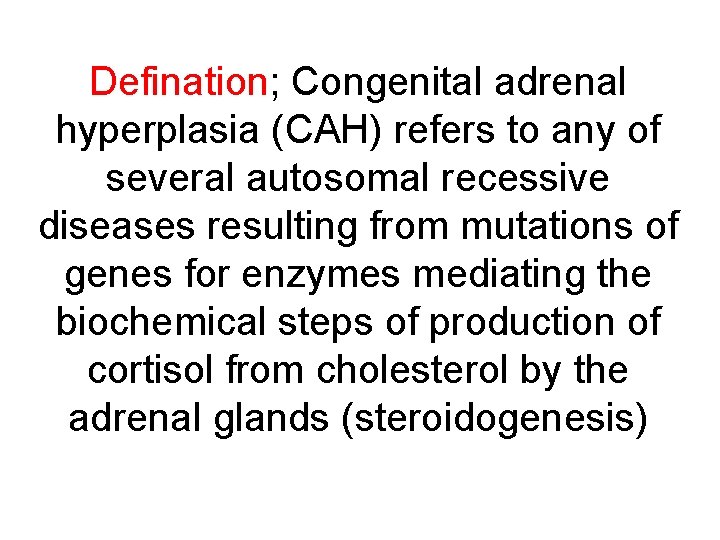 Defination; Congenital adrenal hyperplasia (CAH) refers to any of several autosomal recessive diseases resulting