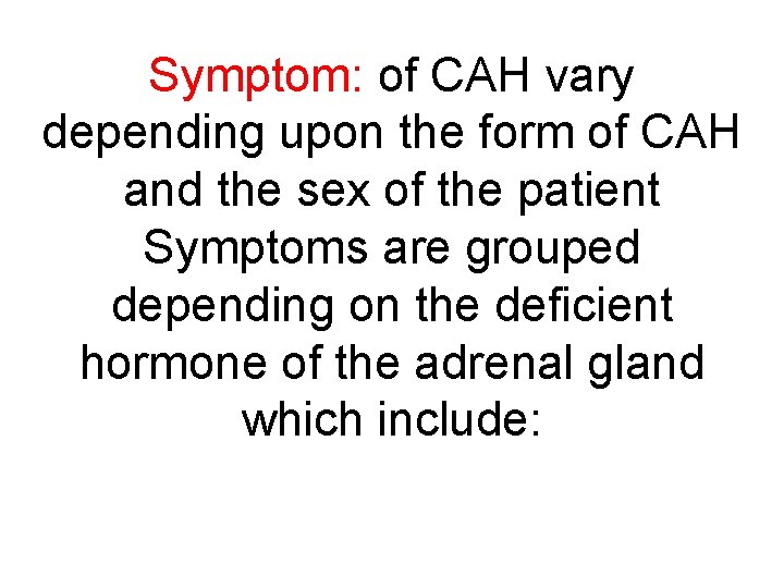 Symptom: of CAH vary depending upon the form of CAH and the sex of