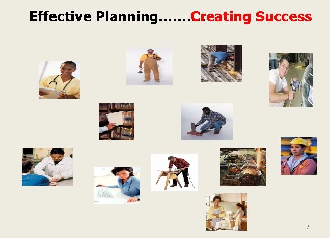 Effective Planning………. Creating Success 7 