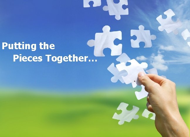 Putting the Pieces Together… 9 