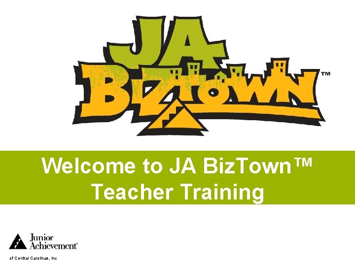 Welcome to JA Biz. Town™ Teacher Training of Central Carolinas, Inc 
