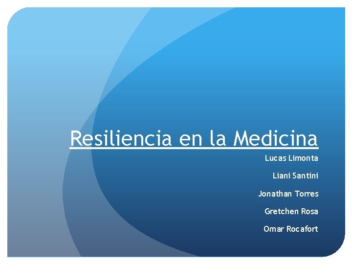 Resiliencia en la Medicina Lucas Limonta Liani Santini Jonathan Torres Gretchen Rosa Omar Rocafort
