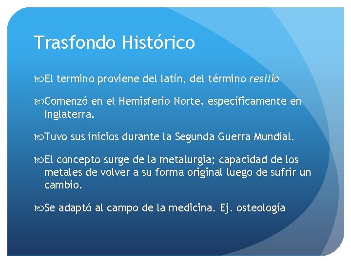 Trasfondo Histórico El termino proviene del latín, del término resilio Comenzó en el Hemisferio
