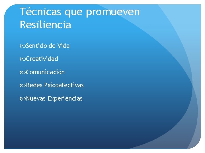 Técnicas que promueven Resiliencia Sentido de Vida Creatividad Comunicación Redes Psicoafectivas Nuevas Experiencias 