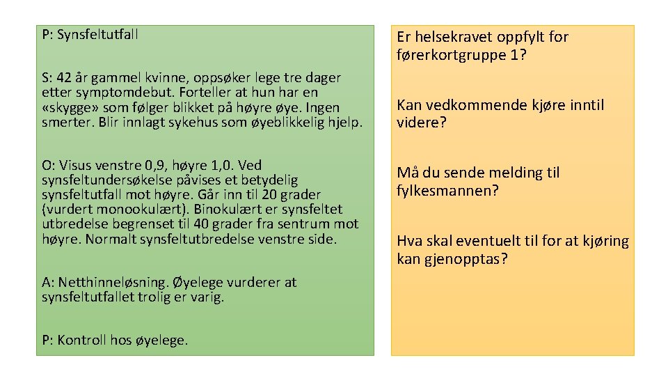 P: Synsfeltutfall S: 42 år gammel kvinne, oppsøker lege tre dager etter symptomdebut. Forteller