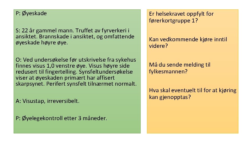 P: Øyeskade S: 22 år gammel mann. Truffet av fyrverkeri i ansiktet. Brannskade i