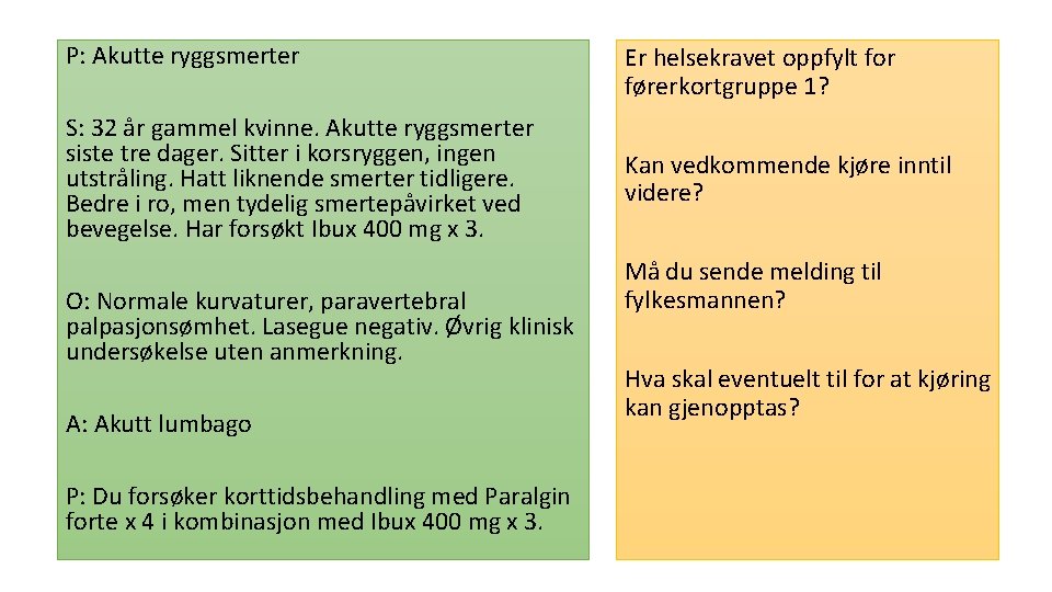 P: Akutte ryggsmerter S: 32 år gammel kvinne. Akutte ryggsmerter siste tre dager. Sitter