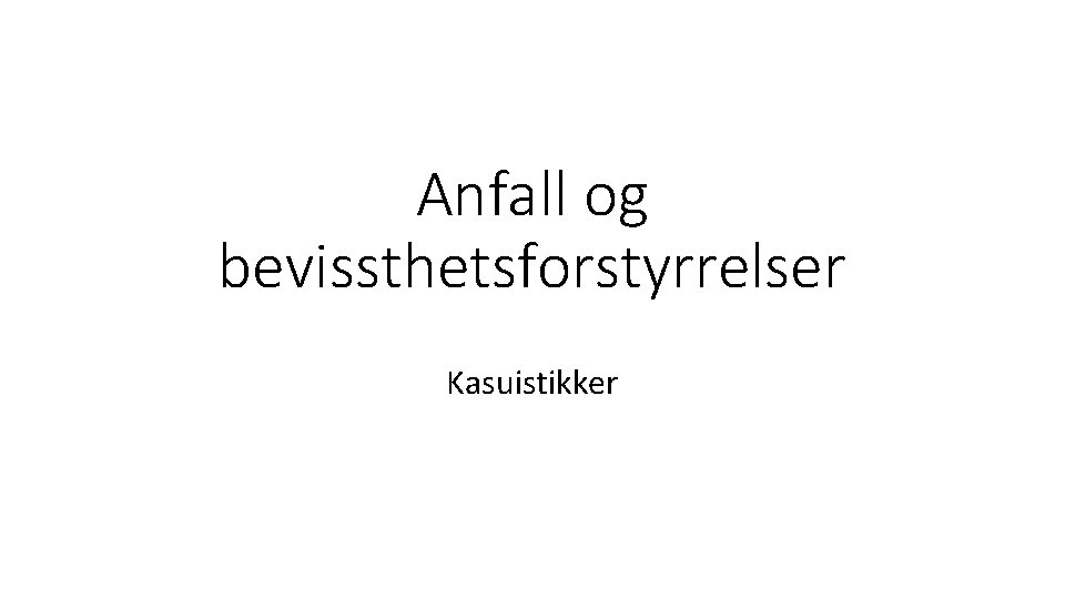 Anfall og bevissthetsforstyrrelser Kasuistikker 