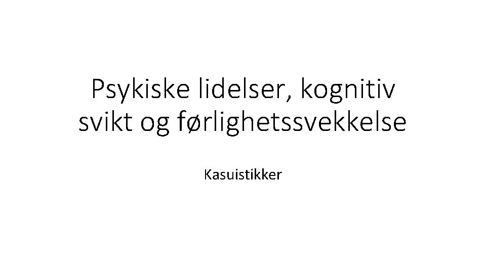 Psykiske lidelser, kognitiv svikt og førlighetssvekkelse Kasuistikker 