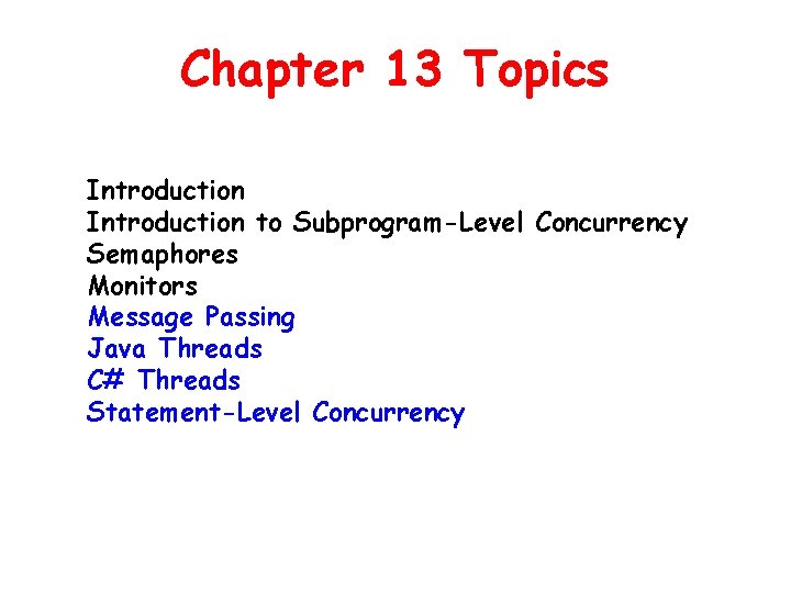 Chapter 13 Topics Introduction to Subprogram-Level Concurrency Semaphores Monitors Message Passing Java Threads C# Chapter 13 Topics Introduction to Subprogram-Level Concurrency Semaphores Monitors Message Passing Java Threads C#