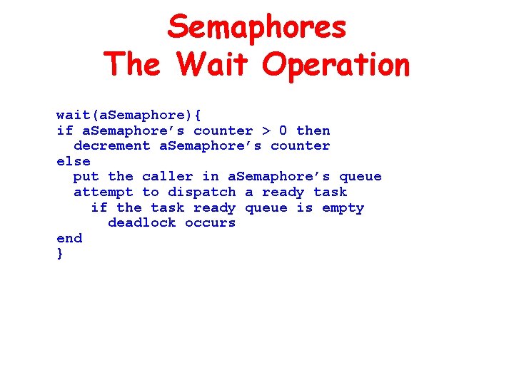 Semaphores The Wait Operation wait(a. Semaphore){ if a. Semaphore’s counter > 0 then decrement Semaphores The Wait Operation wait(a. Semaphore){ if a. Semaphore’s counter > 0 then decrement