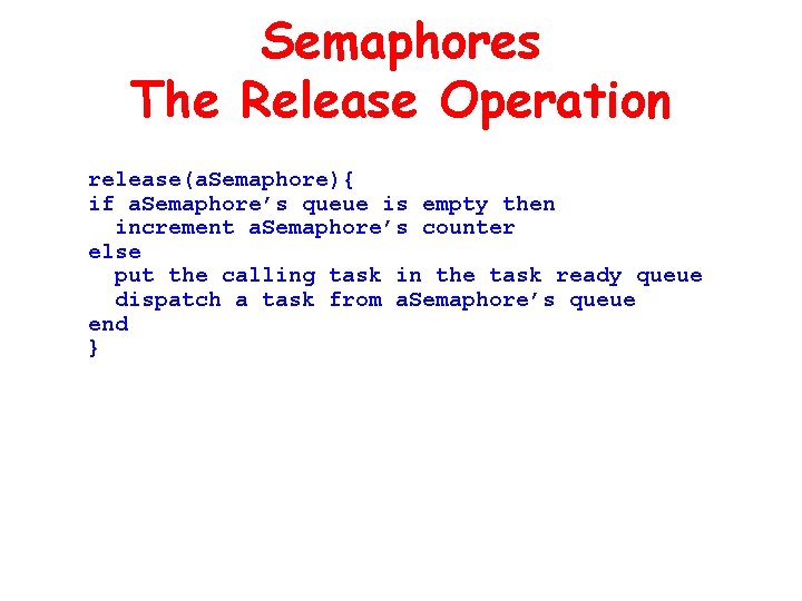 Semaphores The Release Operation release(a. Semaphore){ if a. Semaphore’s queue is empty then increment Semaphores The Release Operation release(a. Semaphore){ if a. Semaphore’s queue is empty then increment