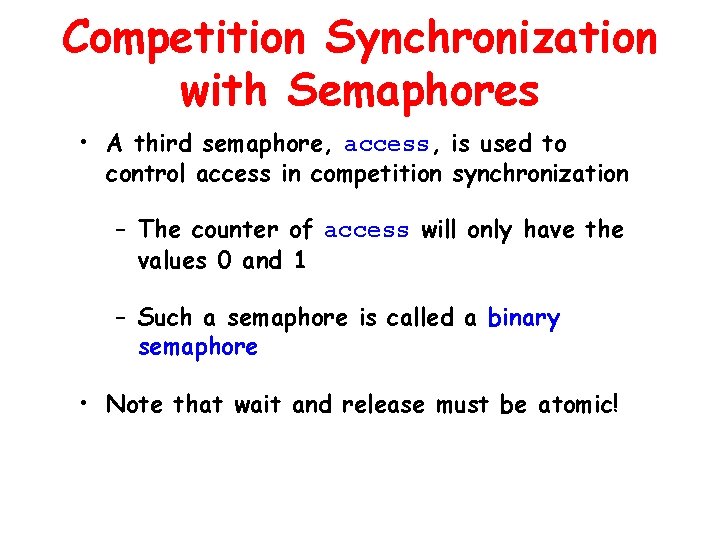 Competition Synchronization with Semaphores • A third semaphore, access, is used to control access Competition Synchronization with Semaphores • A third semaphore, access, is used to control access