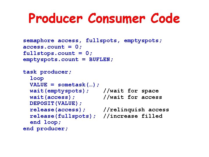 Producer Consumer Code semaphore access, fullspots, emptyspots; access. count = 0; fullstops. count = Producer Consumer Code semaphore access, fullspots, emptyspots; access. count = 0; fullstops. count =