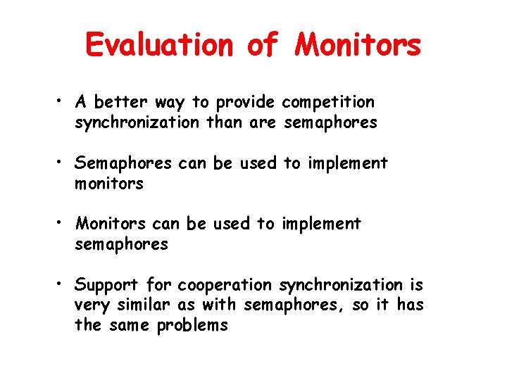 Evaluation of Monitors • A better way to provide competition synchronization than are semaphores Evaluation of Monitors • A better way to provide competition synchronization than are semaphores
