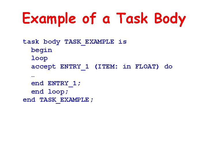 Example of a Task Body task body TASK_EXAMPLE is begin loop accept ENTRY_1 (ITEM: Example of a Task Body task body TASK_EXAMPLE is begin loop accept ENTRY_1 (ITEM: