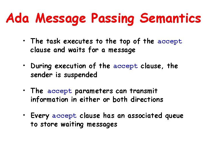 Ada Message Passing Semantics • The task executes to the top of the accept Ada Message Passing Semantics • The task executes to the top of the accept