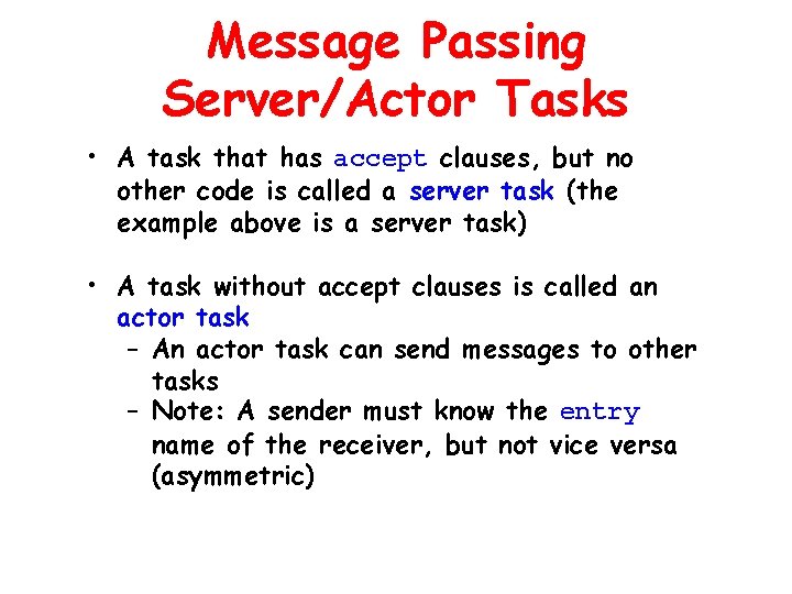 Message Passing Server/Actor Tasks • A task that has accept clauses, but no other Message Passing Server/Actor Tasks • A task that has accept clauses, but no other